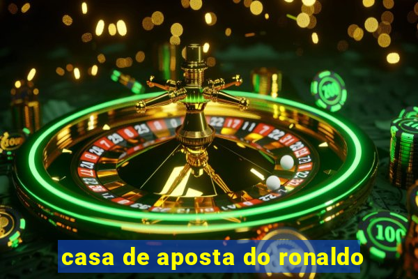 casa de aposta do ronaldo